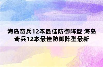 海岛奇兵12本最佳防御阵型 海岛奇兵12本最佳防御阵型最新